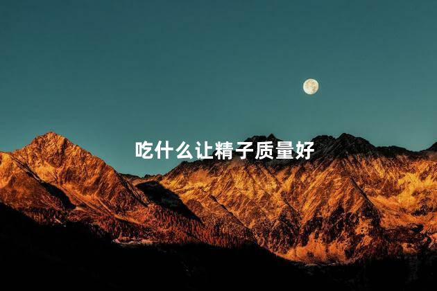 吃什么让精子质量好